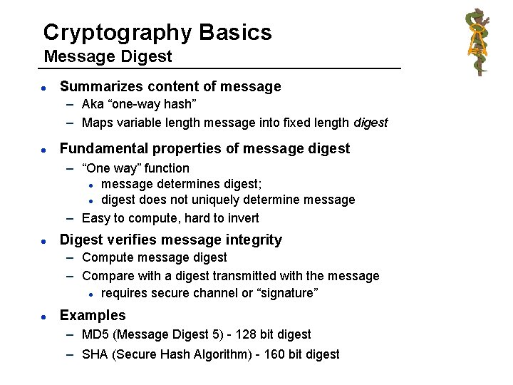Cryptography Basics Message Digest l Summarizes content of message – Aka “one-way hash” –