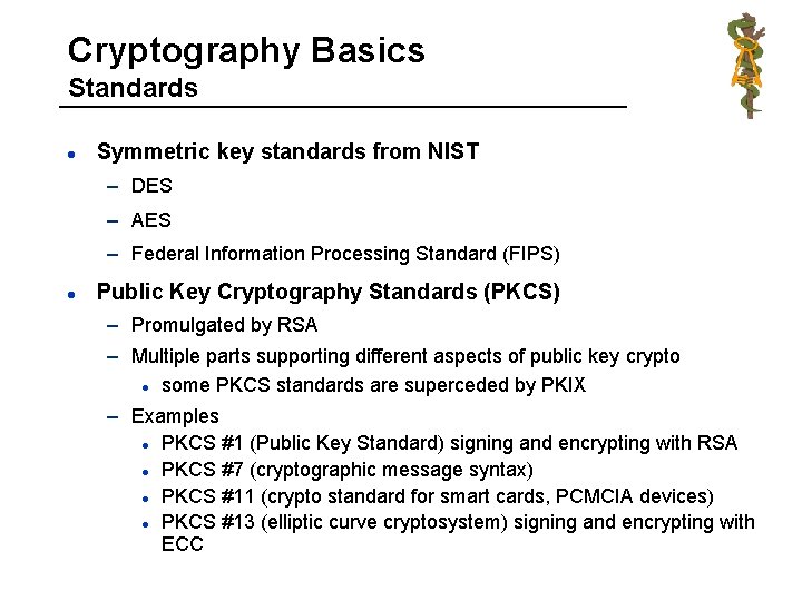 Cryptography Basics Standards l Symmetric key standards from NIST – DES – AES –