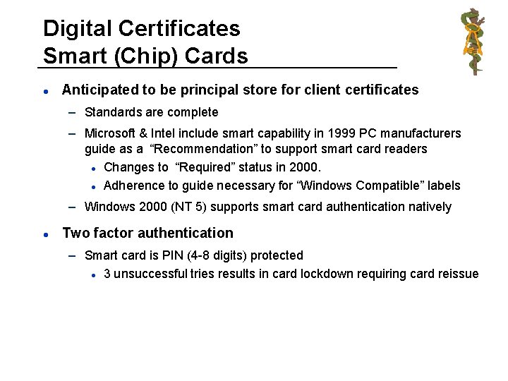 Digital Certificates Smart (Chip) Cards l Anticipated to be principal store for client certificates