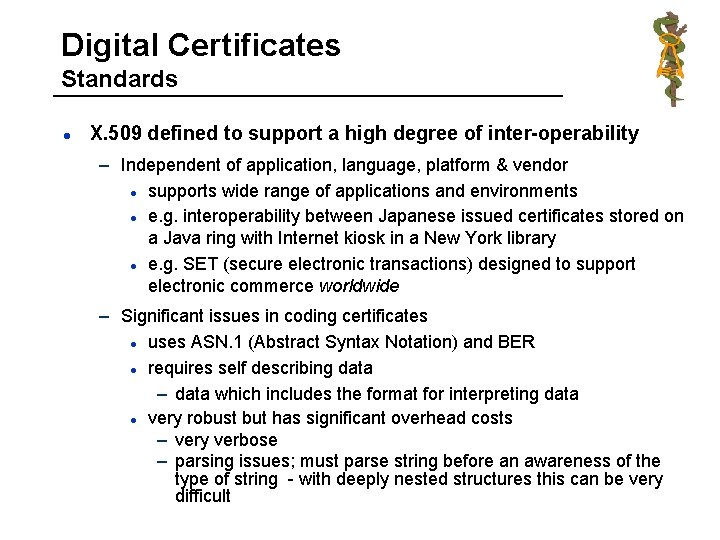 Digital Certificates Standards l X. 509 defined to support a high degree of inter-operability