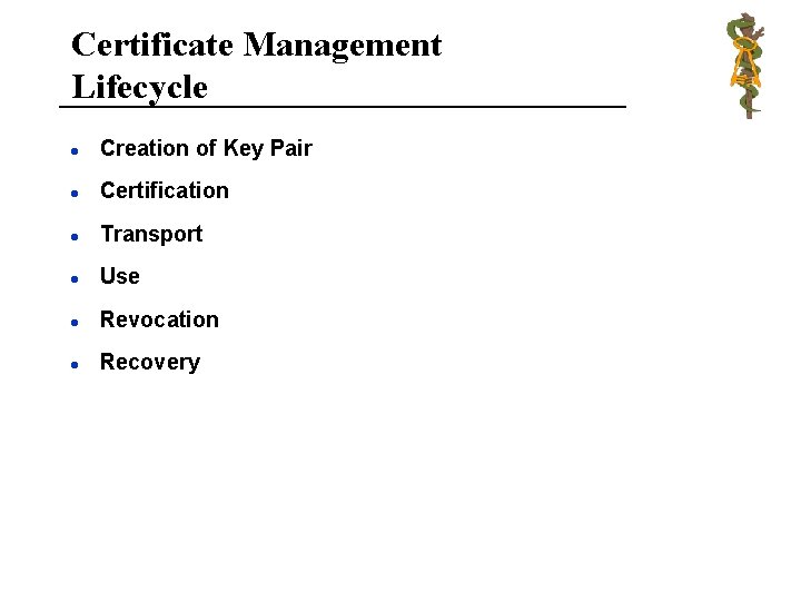 Certificate Management Lifecycle l Creation of Key Pair l Certification l Transport l Use