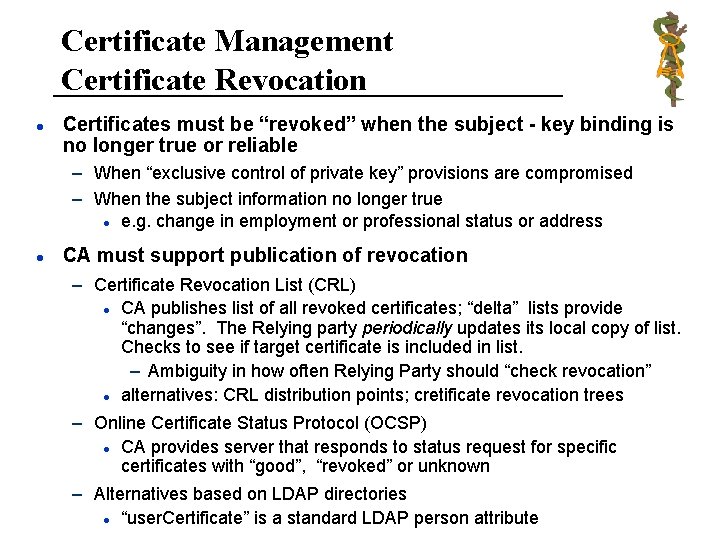 Certificate Management Certificate Revocation l Certificates must be “revoked” when the subject - key