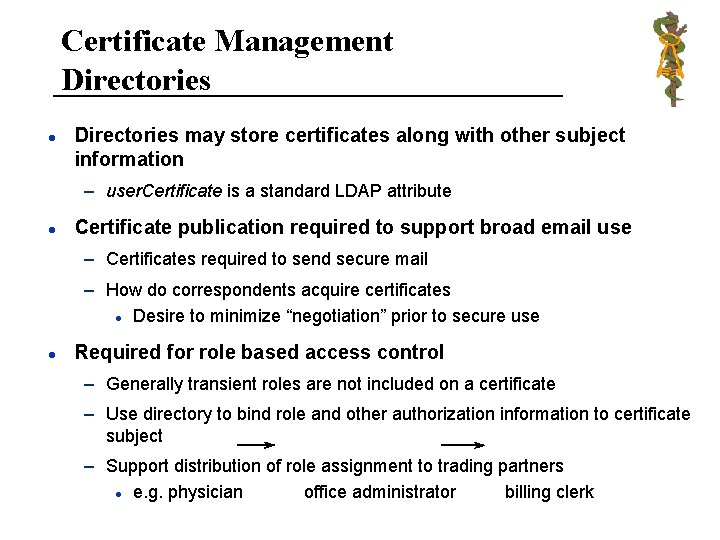 Certificate Management Directories l Directories may store certificates along with other subject information –