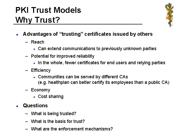 PKI Trust Models Why Trust? l Advantages of “trusting” certificates issued by others –