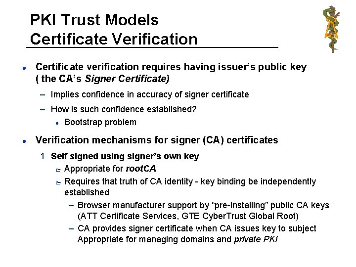 PKI Trust Models Certificate Verification l Certificate verification requires having issuer’s public key (