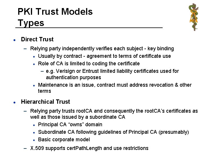 PKI Trust Models Types l Direct Trust – Relying party independently verifies each subject