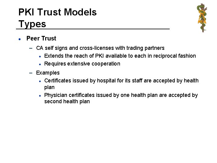 PKI Trust Models Types l Peer Trust – CA self signs and cross-licenses with