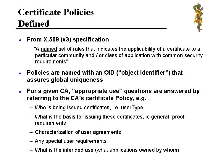 Certificate Policies Defined l From X. 509 (v 3) specification “A named set of