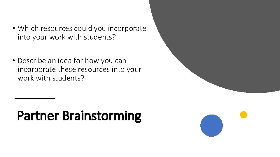  • Which resources could you incorporate into your work with students? • Describe