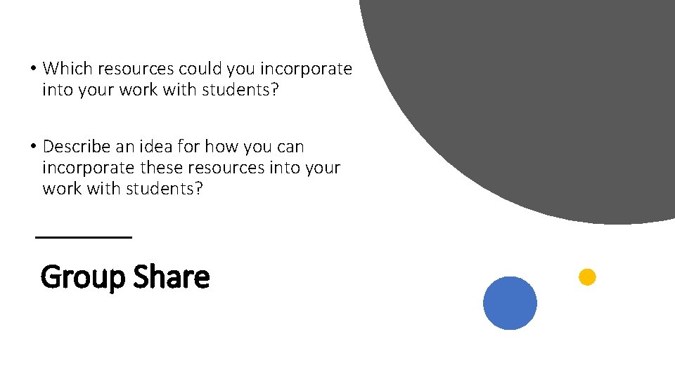  • Which resources could you incorporate into your work with students? • Describe