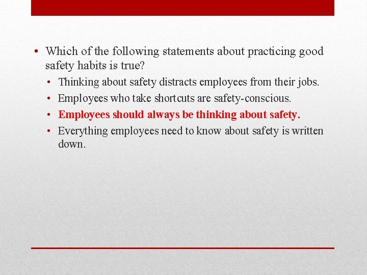  • Which of the following statements about practicing good safety habits is true?