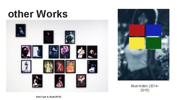 other Works Blue Notes (20142015) Slow Fade to Black(2010) 