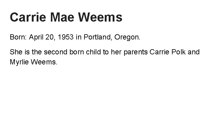 Carrie Mae Weems Born: April 20, 1953 in Portland, Oregon. She is the second