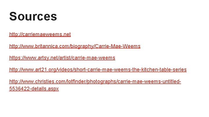 Sources http: //carriemaeweems. net http: //www. britannica. com/biography/Carrie-Mae-Weems https: //www. artsy. net/artist/carrie-mae-weems http: //www.
