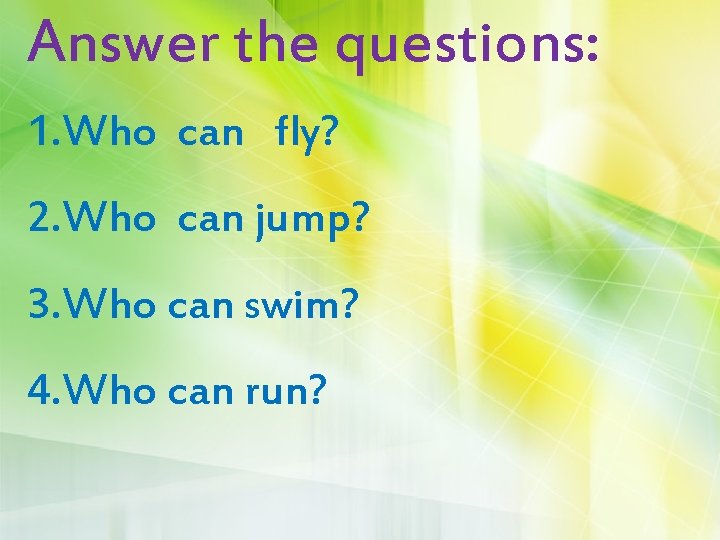Answer the questions: 1. Who can fly? 2. Who can jump? 3. Who can