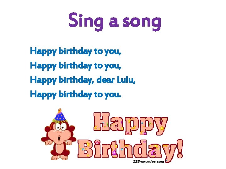 Sing a song Happy birthday to you, Happy birthday, dear Lulu, Happy birthday to