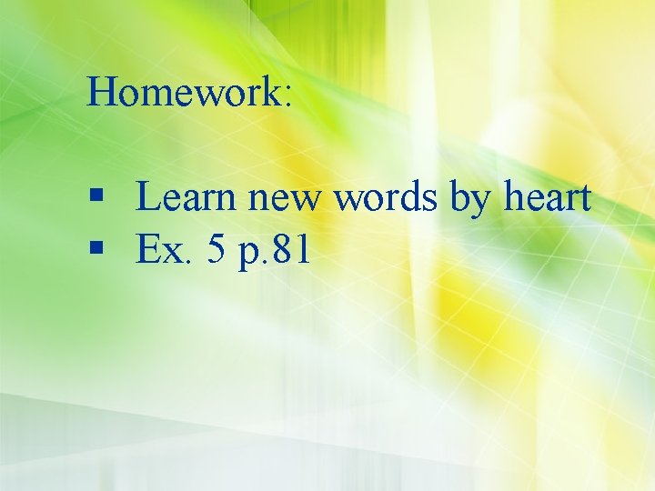 Homework: § Learn new words by heart § Ex. 5 p. 81 