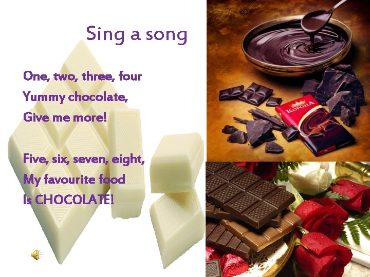 Sing a song One, two, three, four Yummy chocolate, Give me more! Five, six,