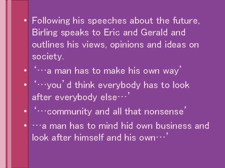 • Following his speeches about the future, Birling speaks to Eric and Gerald
