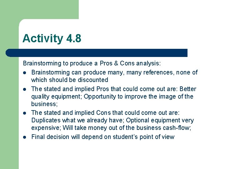 Activity 4. 8 Brainstorming to produce a Pros & Cons analysis: l Brainstorming can