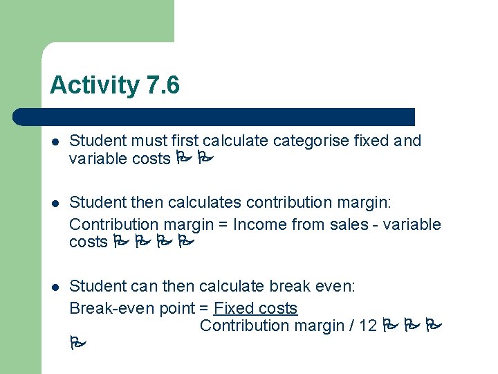 Activity 7. 6 l Student must first calculate categorise fixed and variable costs l