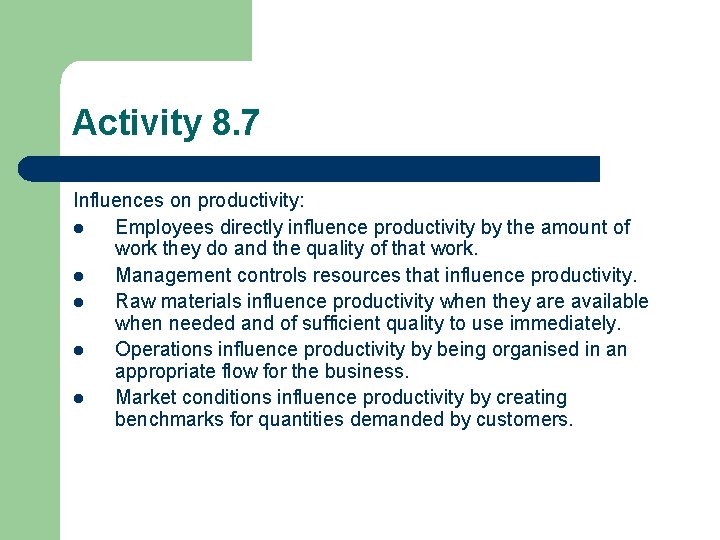 Activity 8. 7 Influences on productivity: l Employees directly influence productivity by the amount