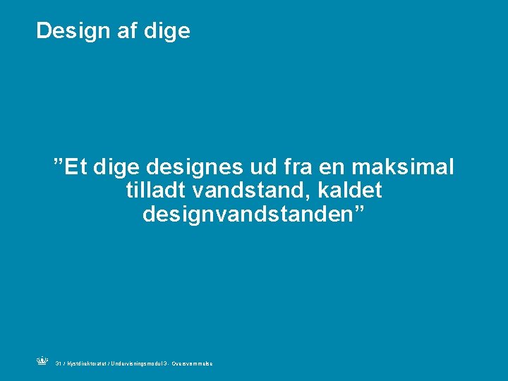 Design af dige ”Et dige designes ud fra en maksimal tilladt vandstand, kaldet designvandstanden”