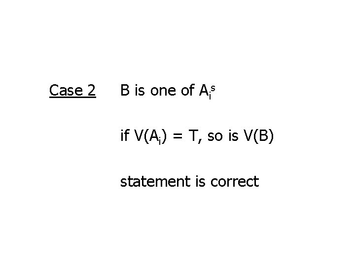Case 2 B is one of Ais if V(Ai) = T, so is V(B)