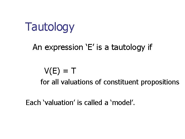 Tautology An expression ‘E’ is a tautology if V(E) = T for all valuations
