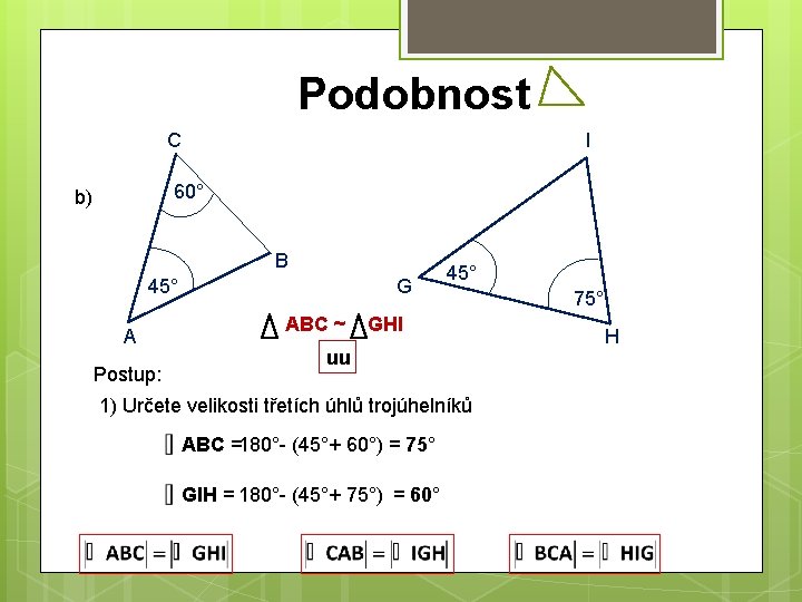 Podobnost C I 60° b) B 45° A Postup: G ABC ~ 45° GHI