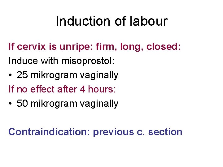 Induction of labour If cervix is unripe: firm, long, closed: Induce with misoprostol: •
