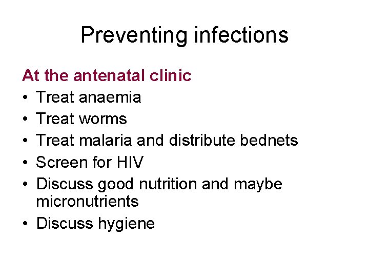 Preventing infections At the antenatal clinic • Treat anaemia • Treat worms • Treat