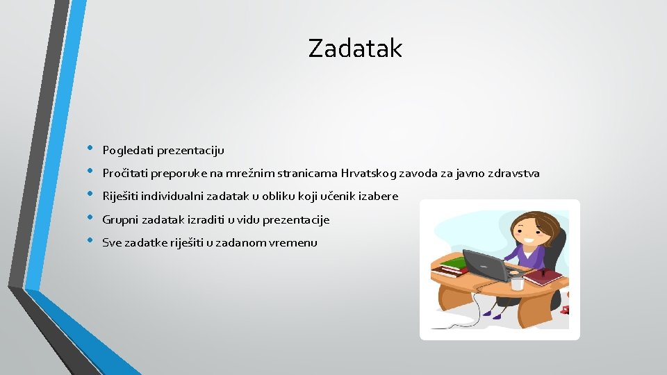 Zadatak • • • Pogledati prezentaciju Pročitati preporuke na mrežnim stranicama Hrvatskog zavoda za