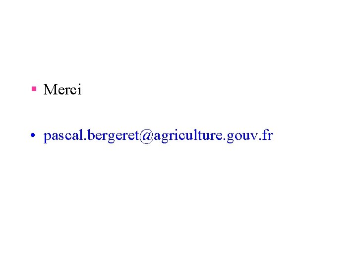 § Merci • pascal. bergeret@agriculture. gouv. fr 