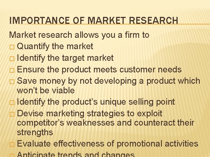 IMPORTANCE OF MARKET RESEARCH Market research allows you a firm to � Quantify the
