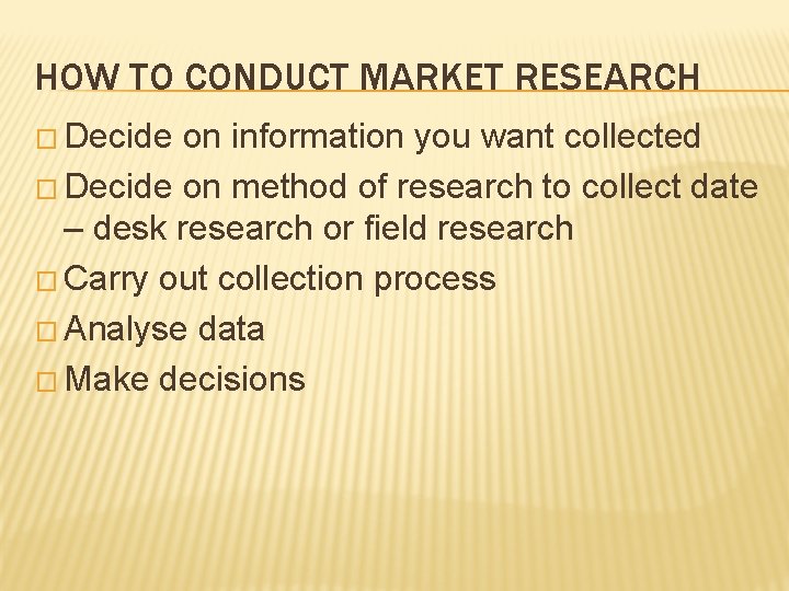 HOW TO CONDUCT MARKET RESEARCH � Decide on information you want collected � Decide