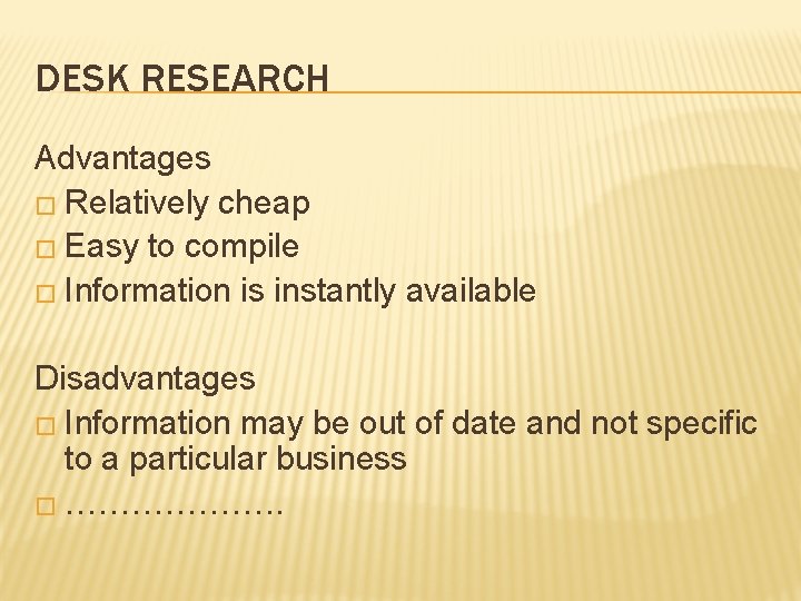 DESK RESEARCH Advantages � Relatively cheap � Easy to compile � Information is instantly DESK RESEARCH Advantages � Relatively cheap � Easy to compile � Information is instantly
