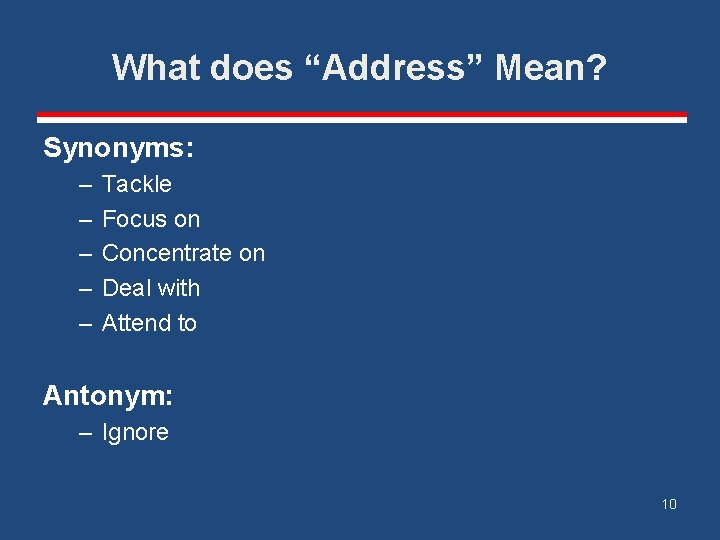 What does “Address” Mean? Synonyms: – – – Tackle Focus on Concentrate on Deal