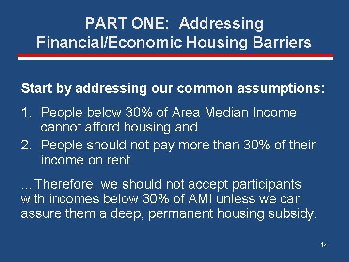 PART ONE: Addressing Financial/Economic Housing Barriers Start by addressing our common assumptions: 1. People