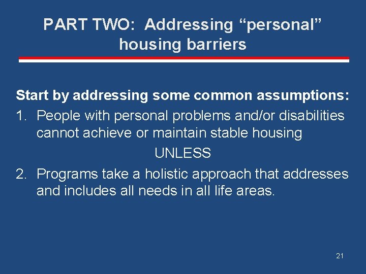 PART TWO: Addressing “personal” housing barriers Start by addressing some common assumptions: 1. People