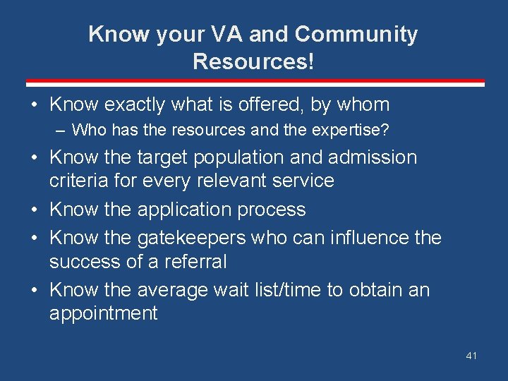Know your VA and Community Resources! • Know exactly what is offered, by whom