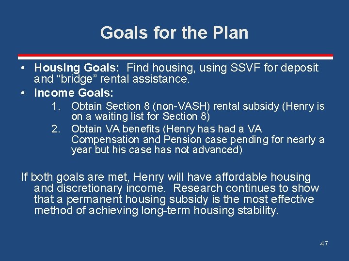 Goals for the Plan • Housing Goals: Find housing, using SSVF for deposit and