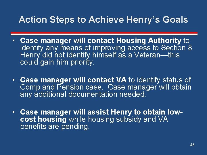 Action Steps to Achieve Henry’s Goals • Case manager will contact Housing Authority to