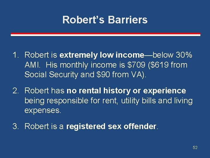 Robert’s Barriers 1. Robert is extremely low income—below 30% AMI. His monthly income is