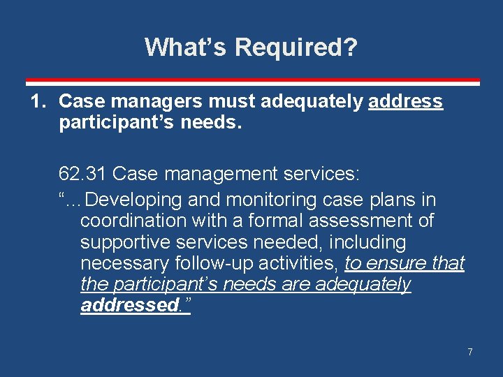 What’s Required? 1. Case managers must adequately address participant’s needs. 62. 31 Case management
