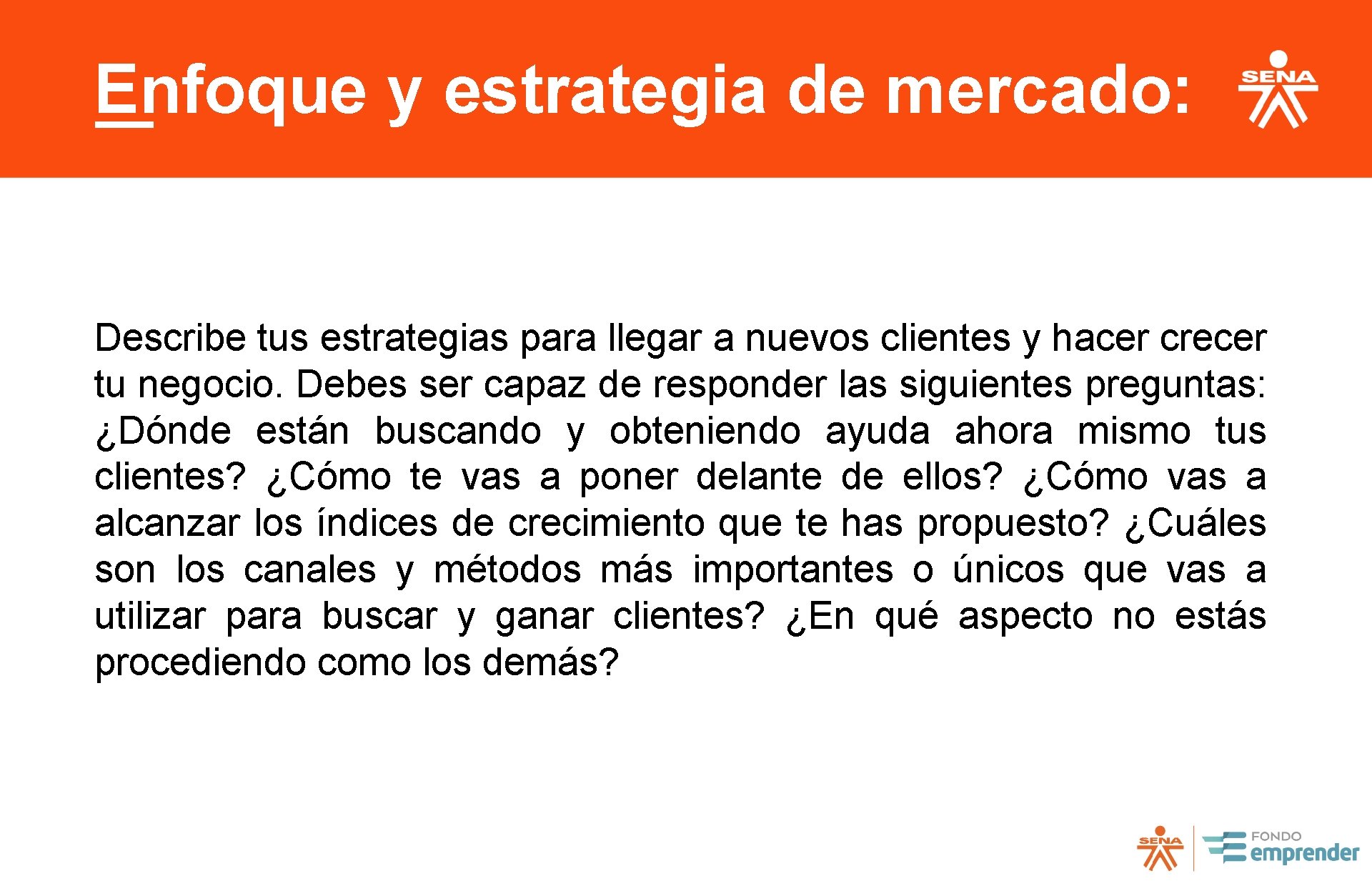 Enfoque y estrategia de mercado: Describe tus estrategias para llegar a nuevos clientes y