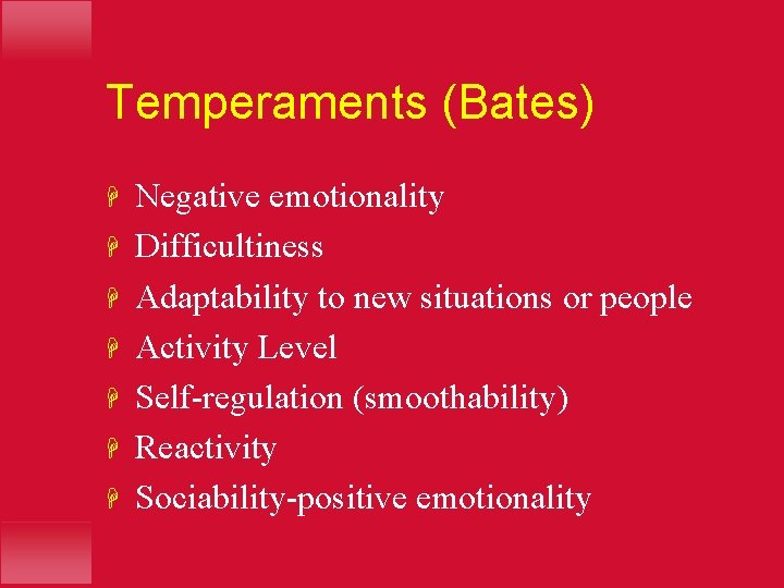 Temperaments (Bates) H H H H Negative emotionality Difficultiness Adaptability to new situations or