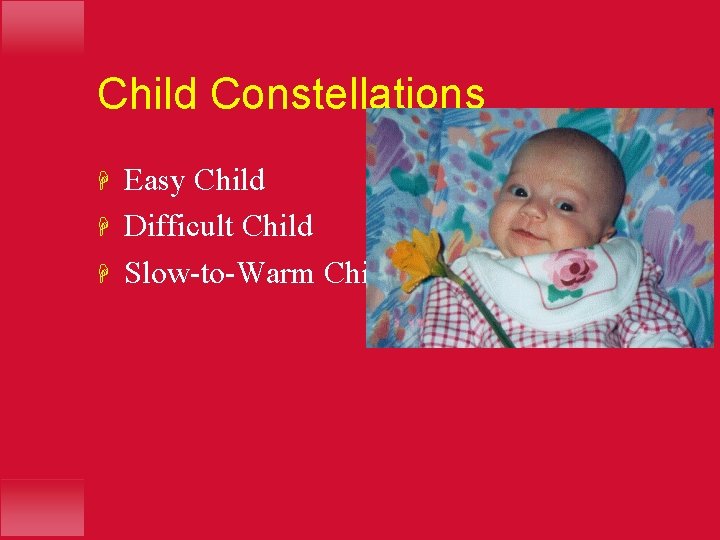 Child Constellations H H H Easy Child Difficult Child Slow-to-Warm Child 