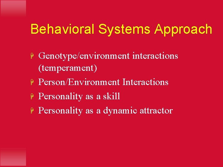 Behavioral Systems Approach H H Genotype/environment interactions (temperament) Person/Environment Interactions Personality as a skill