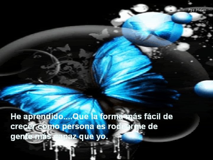 Pps. Helen He aprendido. . Que la forma más fácil de crecer como persona
